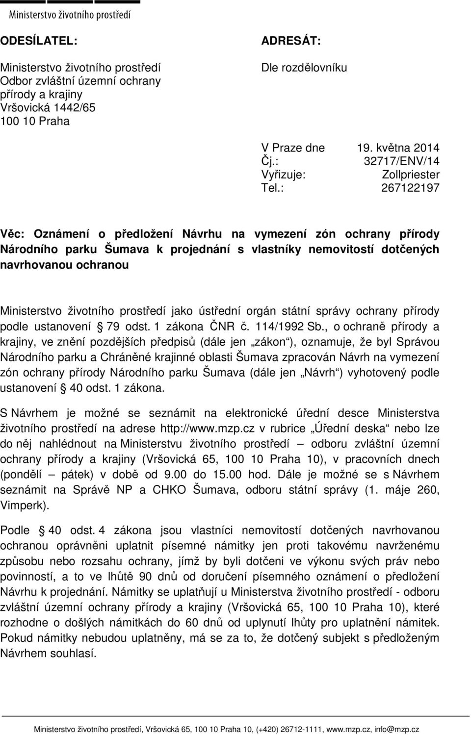 ochranou Ministerstvo životního prostředí jako ústřední orgán státní správy ochrany přírody podle ustanovení 79 odst. 1 zákona ČNR č. 114/1992 Sb.