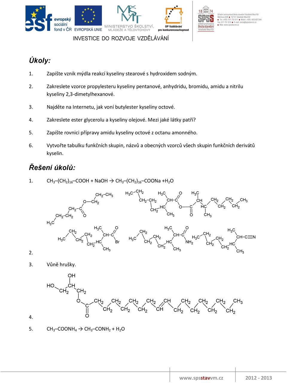Najděte na Internetu, jak voní butylester kyseliny octové. 4. Zakreslete ester glycerolu a kyseliny olejové. Mezi jaké látky patří? 5.