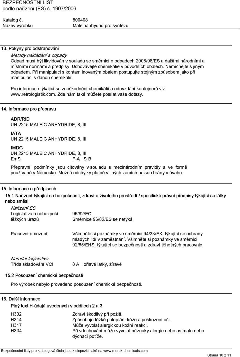 Pro informace týkající se zneškodnění chemikálií a odevzdání kontejnerů viz www.retrologistik.com. Zde nám také můžete posílat vaše dotazy. 14.