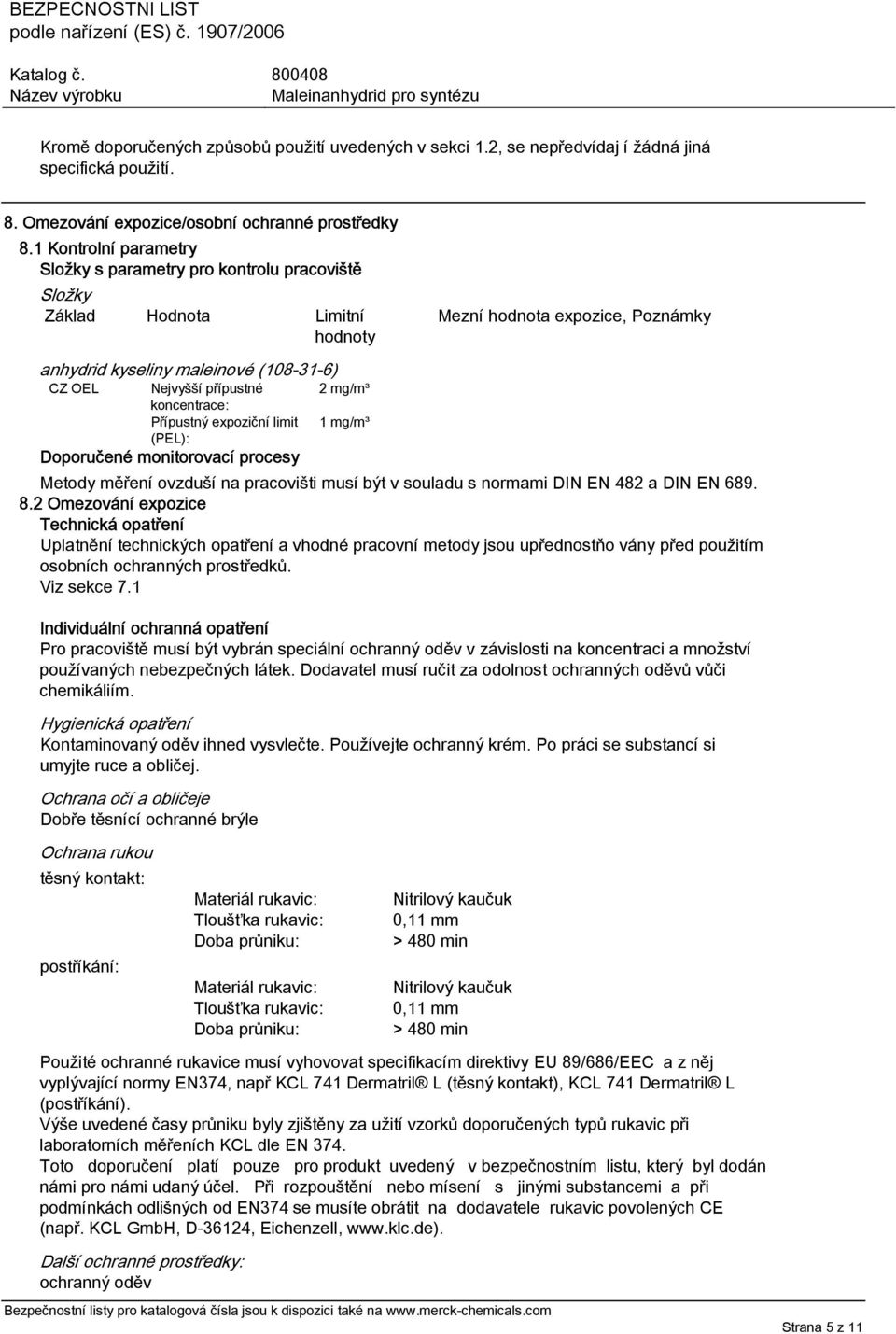 přípustné 2 mg/m³ koncentrace: Přípustný expoziční limit 1 mg/m³ (PEL): Doporučené monitorovací procesy Metody měření ovzduší na pracovišti musí být v souladu s normami DIN EN 482 a DIN EN 689. 8.