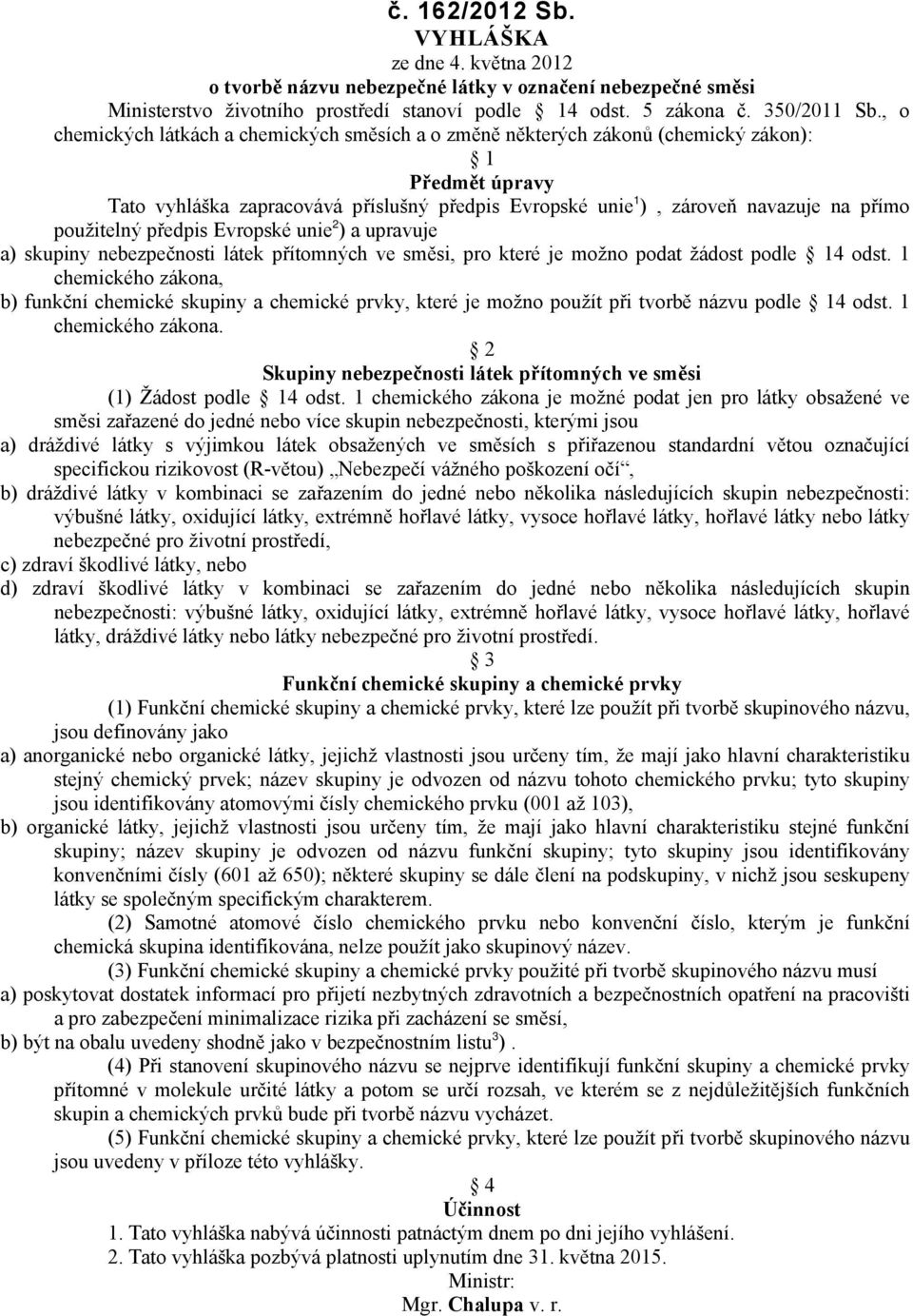 použitelný předpis Evropské unie 2 ) a upravuje a) skupiny nebezpečnosti látek přítomných ve směsi, pro které je možno podat žádost podle 14 odst.