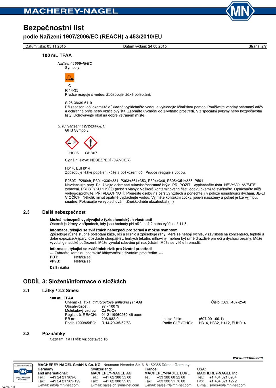 GHS Nařízení 1272/2008/EC GHS Symboly: GHS05 2.3 Další nebezpečnost GHS07 Signální slovo: NEBEZPEČÍ (DANGER) H314, EUH014 Způsobuje těžké popálení kůže a poškození očí. Prudce reaguje s vodou.