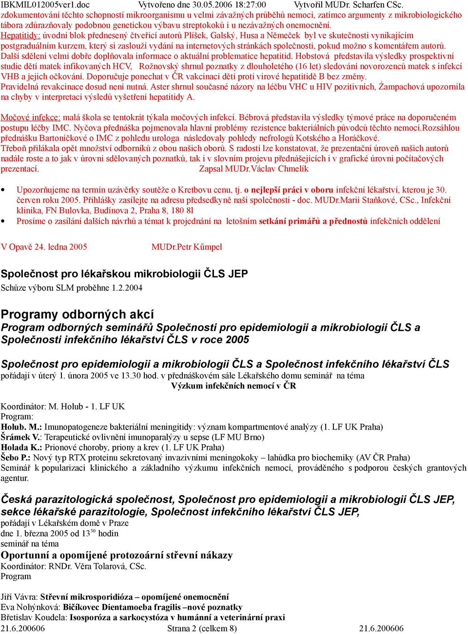 Hepatitidy: úvodní blok přednesený čtveřicí autorů Plíšek, Galský, Husa a Němeček byl ve skutečnosti vynikajícím postgraduálním kurzem, který si zaslouží vydání na internetových stránkách