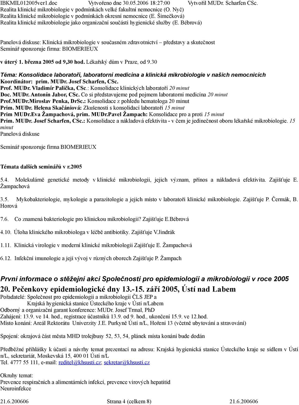 Bébrová) Panelová diskuse: Klinická mikrobiologie v současném zdravotnictví představy a skutečnost Seminář sponzoruje firma: BIOMERIEUX v úterý 1. března 2005 od 9,30 hod. Lékařský dům v Praze, od 9.