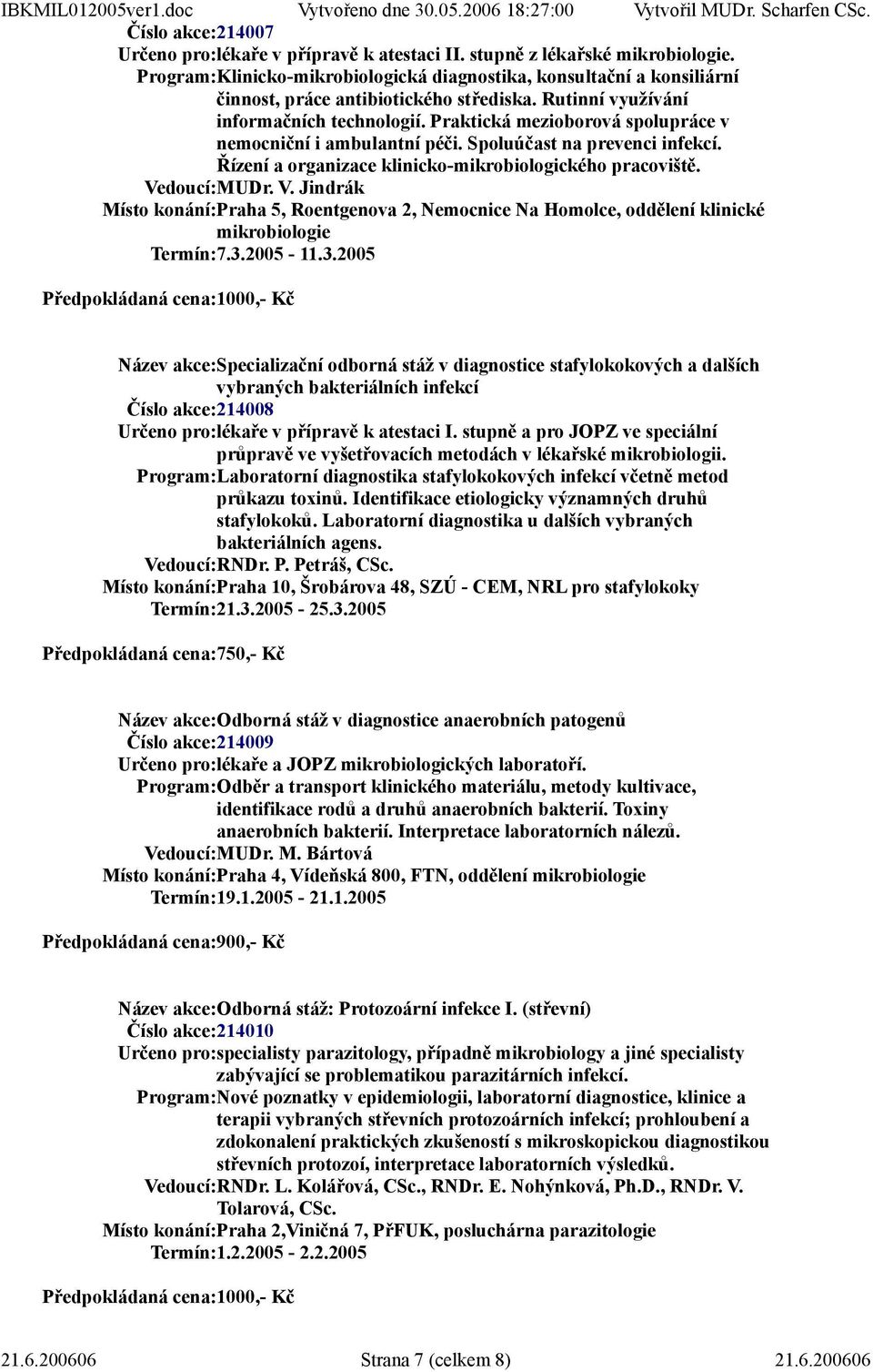 Praktická mezioborová spolupráce v nemocniční i ambulantní péči. Spoluúčast na prevenci infekcí. Řízení a organizace klinicko-mikrobiologického pracoviště. Ve