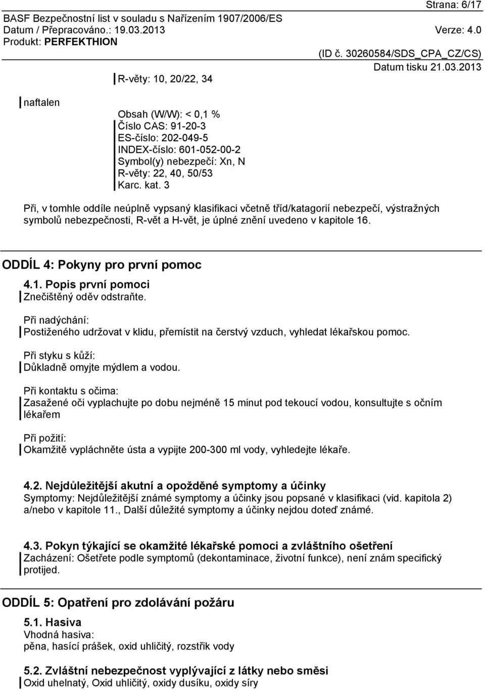 ODDÍL 4: Pokyny pro první pomoc 4.1. Popis první pomoci Znečištěný oděv odstraňte. Při nadýchání: Postiženého udržovat v klidu, přemístit na čerstvý vzduch, vyhledat lékařskou pomoc.