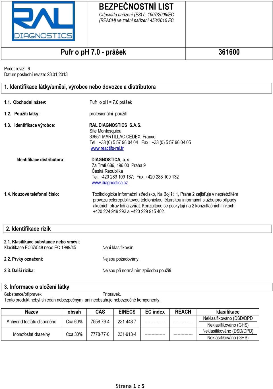 ICS S.A.S. Site Montesquieu 33651 MARTILLAC CEDEX France Tel : +33 (0) 5 57 96 04 04 Fax : +33 (0) 5 57 96 04 05 www.reactifs-ral.fr Identifikace distributora: DIAGNOSTICA, a. s.