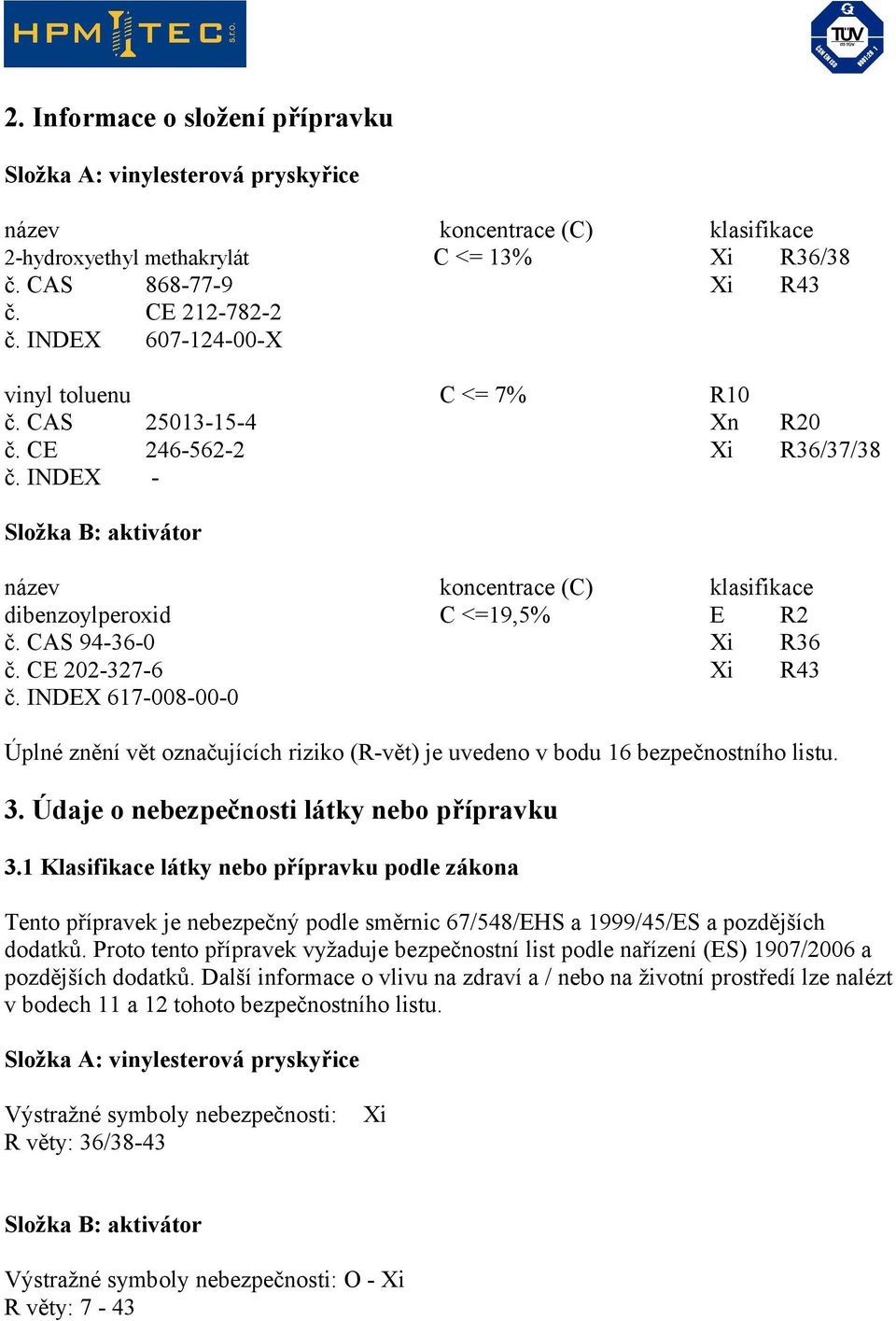 CE 202-327-6 Xi R43 č. INDEX 617-008-00-0 Úplné znění vět označujících riziko (R-vět) je uvedeno v bodu 16 bezpečnostního listu. 3. Údaje o nebezpečnosti látky nebo přípravku 3.