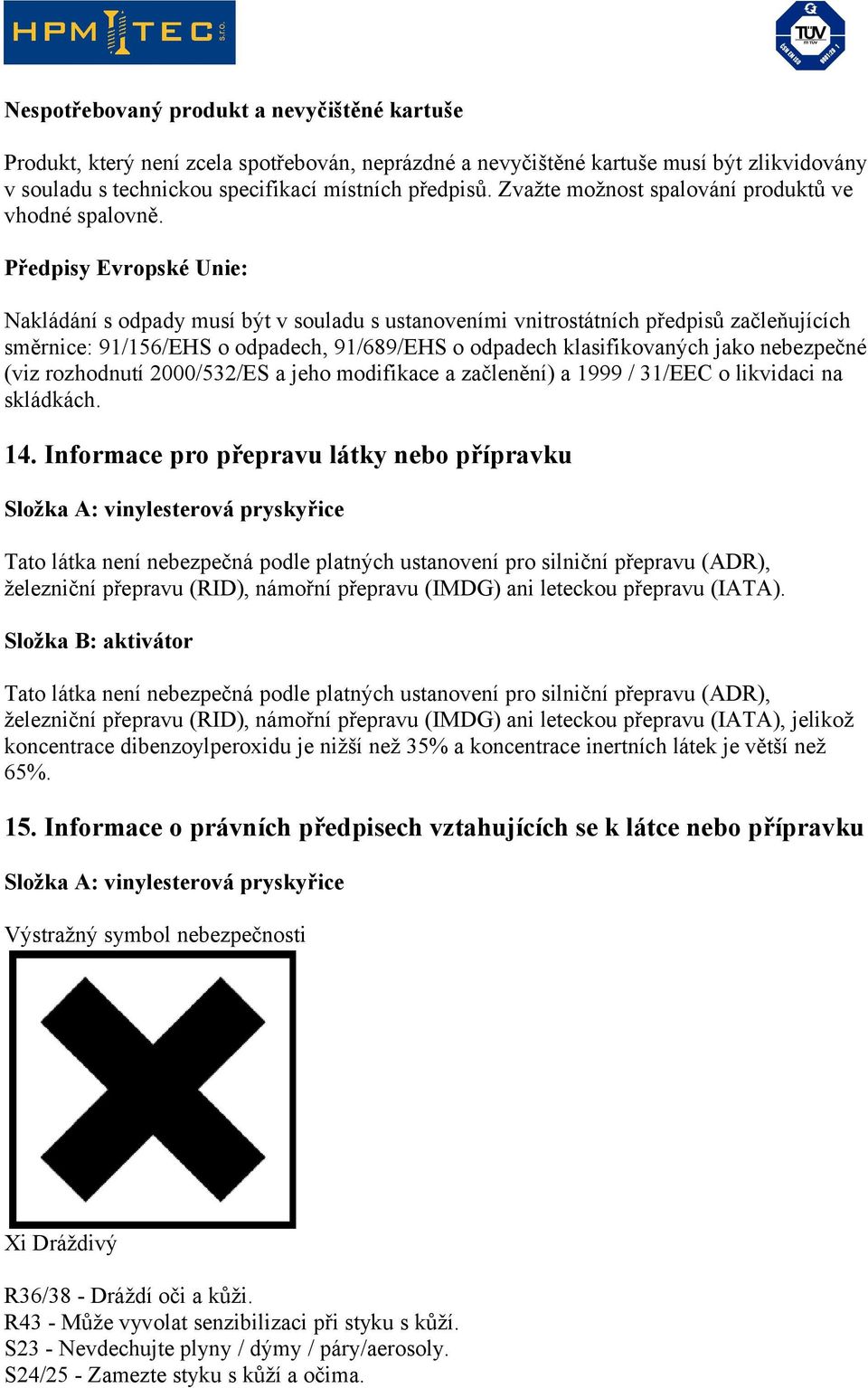 Předpisy Evropské Unie: Nakládání s odpady musí být v souladu s ustanoveními vnitrostátních předpisů začleňujících směrnice: 91/156/EHS o odpadech, 91/689/EHS o odpadech klasifikovaných jako