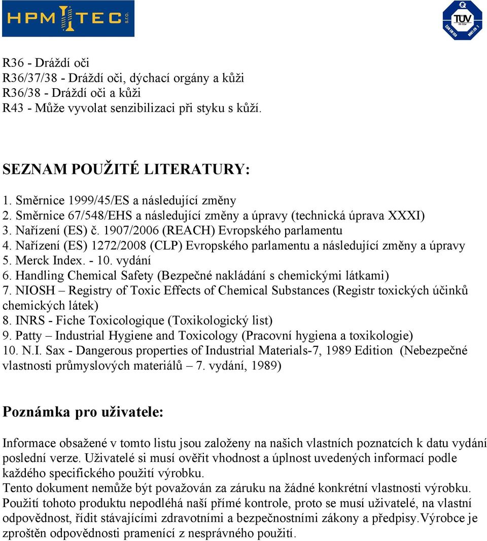 Nařízení (ES) 1272/2008 (CLP) Evropského parlamentu a následující změny a úpravy 5. Merck Index. - 10. vydání 6. Handling Chemical Safety (Bezpečné nakládání s chemickými látkami) 7.