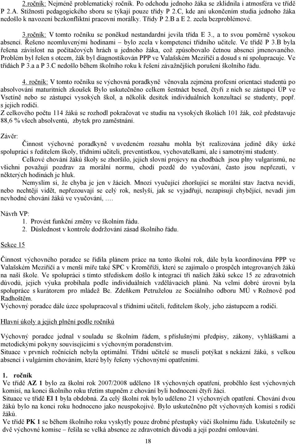 , a to svou poměrně vysokou absencí. Řešeno neomluvenými hodinami bylo zcela v kompetenci třídního e. Ve třídě P 3.