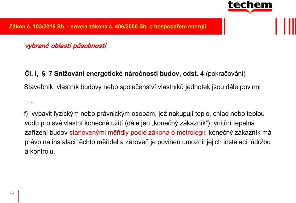 . f) vybavit fyzickým nebo právnickým osobám, jež nakupují teplo, chlad nebo teplou vodu pro své vlastní konečné užití (dále jen konečný zákazník ),