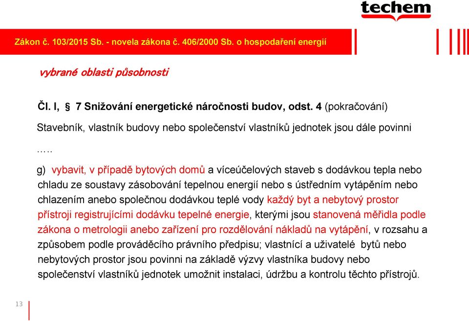 . g) vybavit, v případě bytových domů a víceúčelových staveb s dodávkou tepla nebo chladu ze soustavy zásobování tepelnou energií nebo s ústředním vytápěním nebo chlazením anebo společnou dodávkou