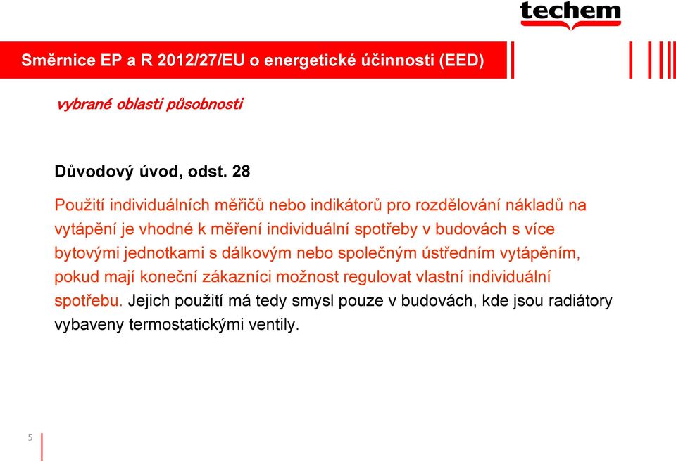 spotřeby v budovách s více bytovými jednotkami s dálkovým nebo společným ústředním vytápěním, pokud mají koneční zákazníci