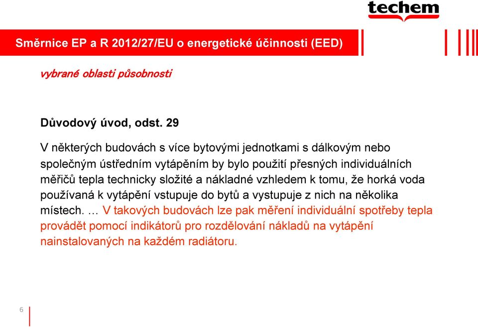 měřičů tepla technicky složité a nákladné vzhledem k tomu, že horká voda používaná k vytápění vstupuje do bytů a vystupuje z nich na