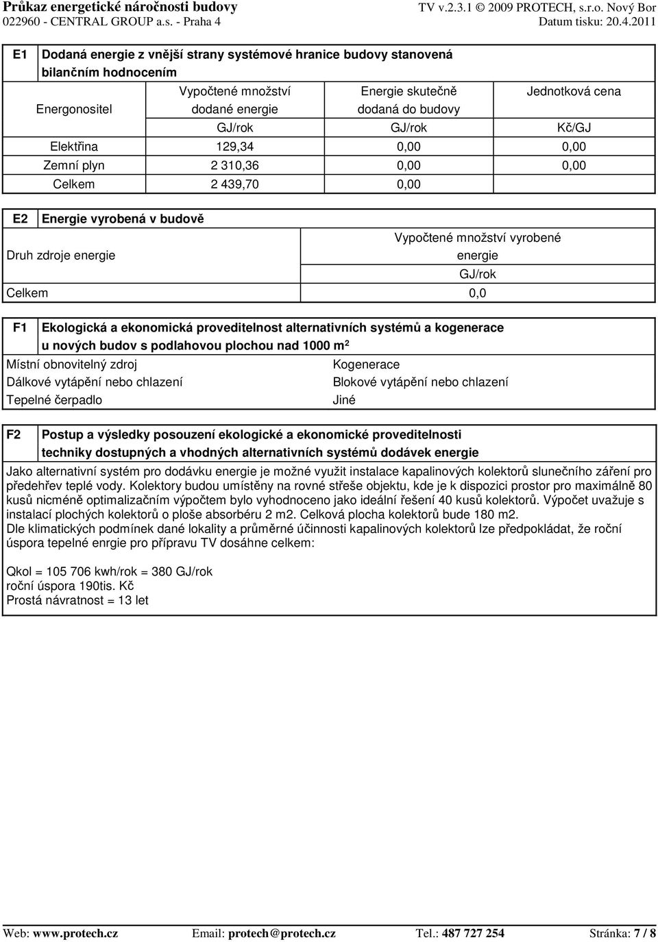 energie GJ/rok Celkem 0,0 F1 Ekologická a ekonomická proveditelnost alternativních systém a kogenerace u nových budov s podlahovou plochou nad 1000 m 2 Místní obnovitelný zdroj Dálkové vytápní nebo