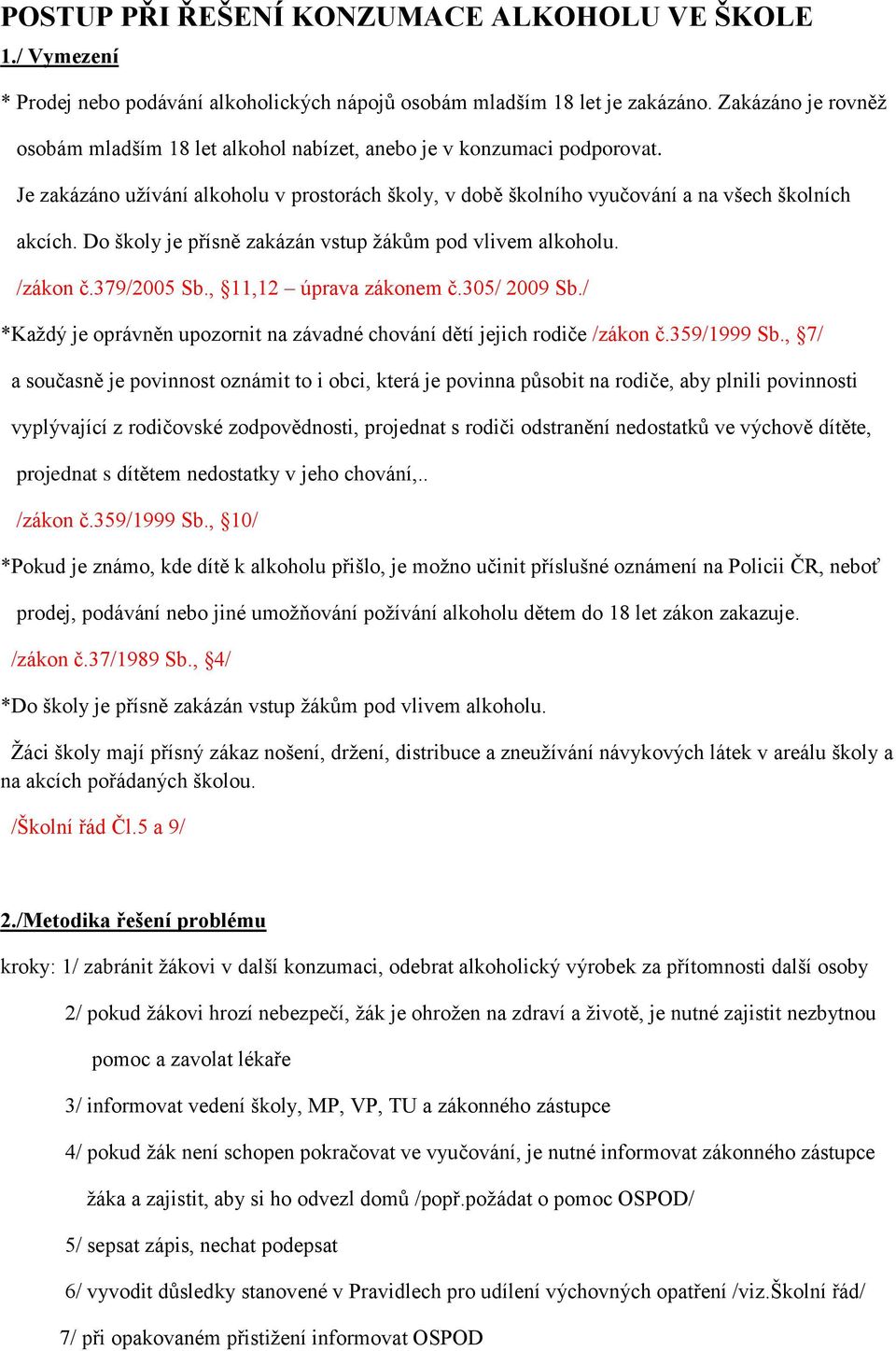 Do školy je přísně zakázán vstup ţákům pod vlivem alkoholu. /zákon č.379/2005 Sb., 11,12 úprava zákonem č.305/ 2009 Sb./ *Kaţdý je oprávněn upozornit na závadné chování dětí jejich rodiče /zákon č.