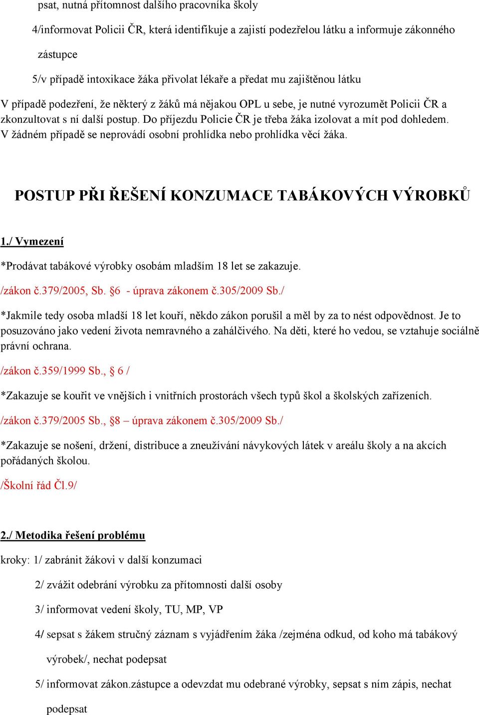 Do příjezdu Policie ČR je třeba ţáka izolovat a mít pod dohledem. V ţádném případě se neprovádí osobní prohlídka nebo prohlídka věcí ţáka. POSTUP PŘI ŘEŠENÍ KONZUMACE TABÁKOVÝCH VÝROBKŮ 1.