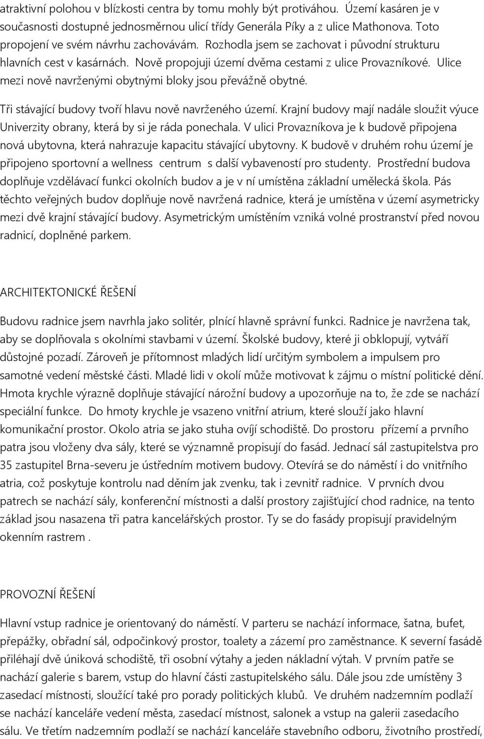 Ulice mezi nově navrženými obytnými bloky jsou převážně obytné. Tři stávající budovy tvoří hlavu nově navrženého území.