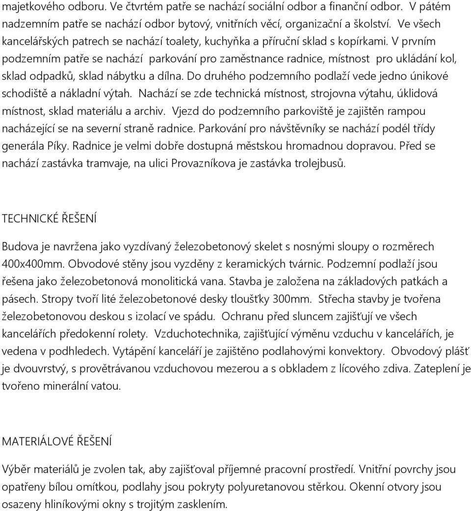 V prvním podzemním patře se nachází parkování pro zaměstnance radnice, místnost pro ukládání kol, sklad odpadků, sklad nábytku a dílna.