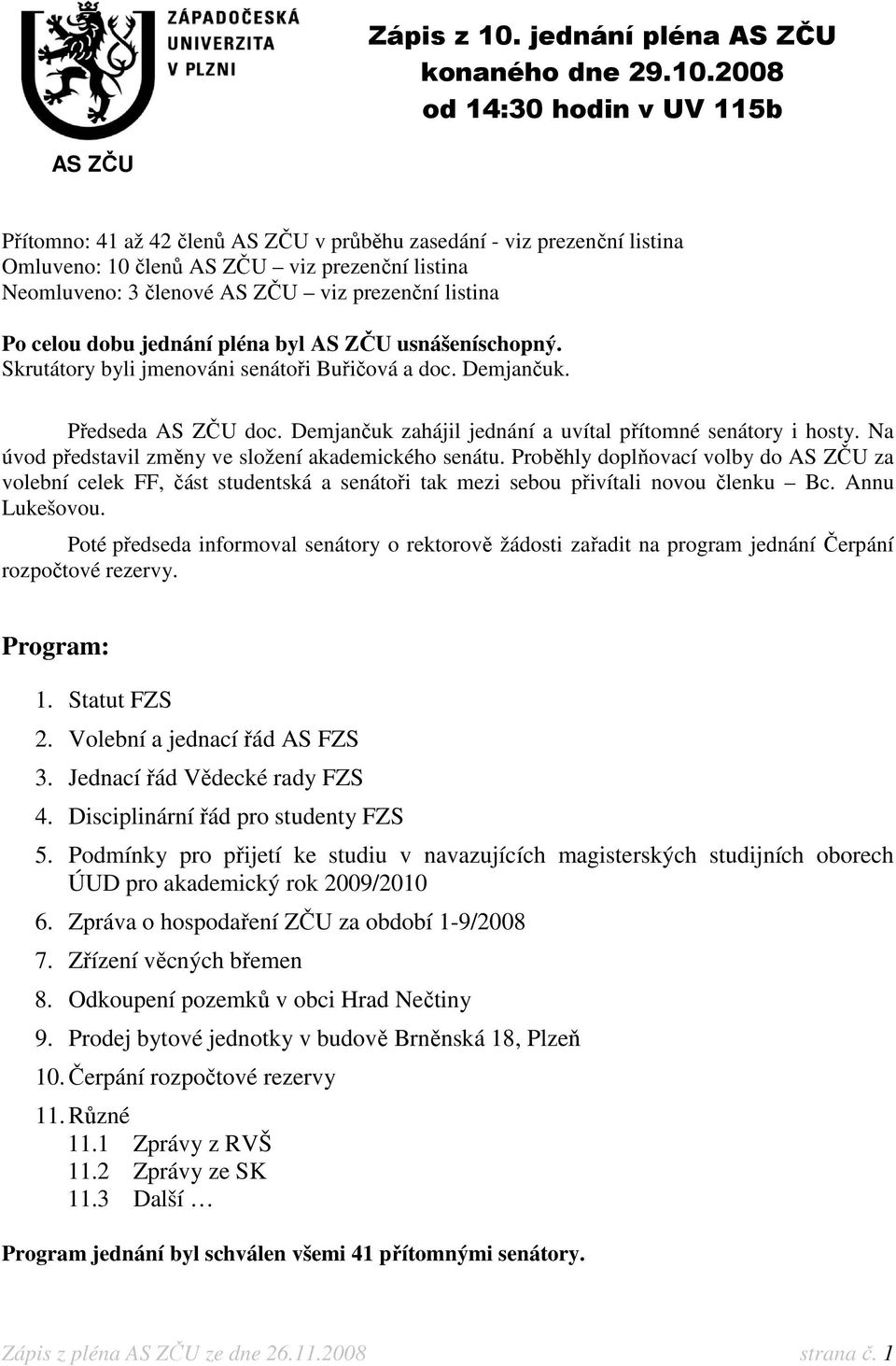 2008 od 14:30 hodin v UV 115b AS ZČU Přítomno: 41 až 42 členů AS ZČU v průběhu zasedání - viz prezenční listina Omluveno: 10 členů AS ZČU viz prezenční listina Neomluveno: 3 členové AS ZČU viz