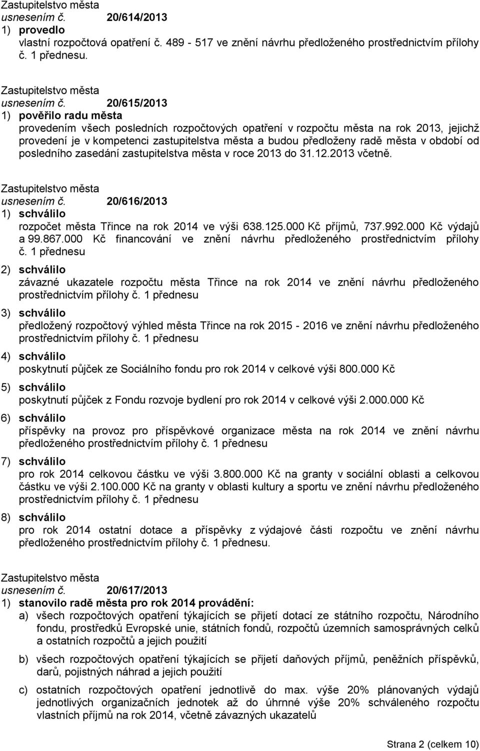 v období od posledního zasedání zastupitelstva města v roce 2013 do 31.12.2013 včetně. usnesením č. 20/616/2013 1) schválilo rozpočet města Třince na rok 2014 ve výši 638.125.000 Kč příjmů, 737.992.