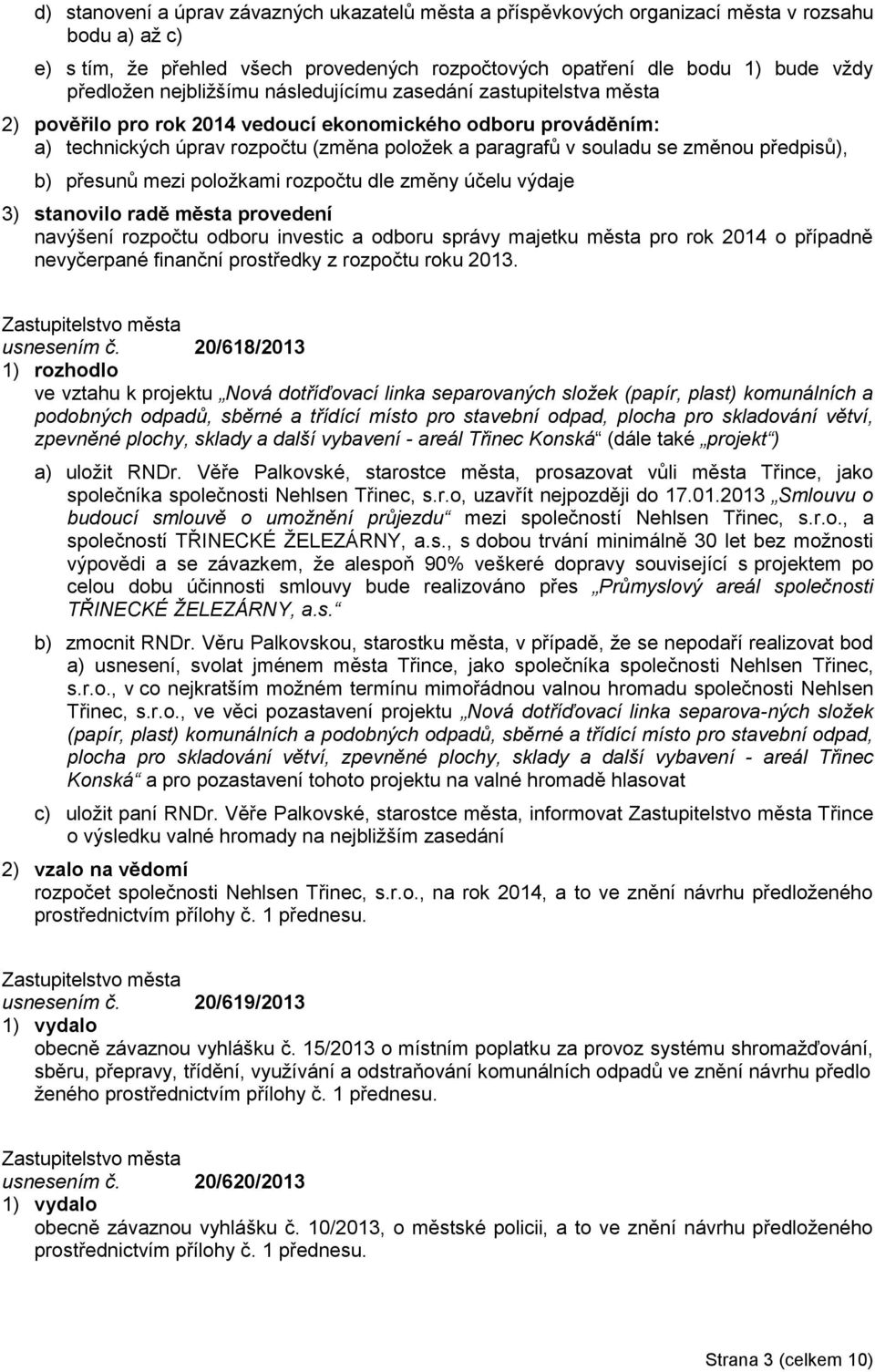 předpisů), b) přesunů mezi položkami rozpočtu dle změny účelu výdaje 3) stanovilo radě města provedení navýšení rozpočtu odboru investic a odboru správy majetku města pro rok 2014 o případně