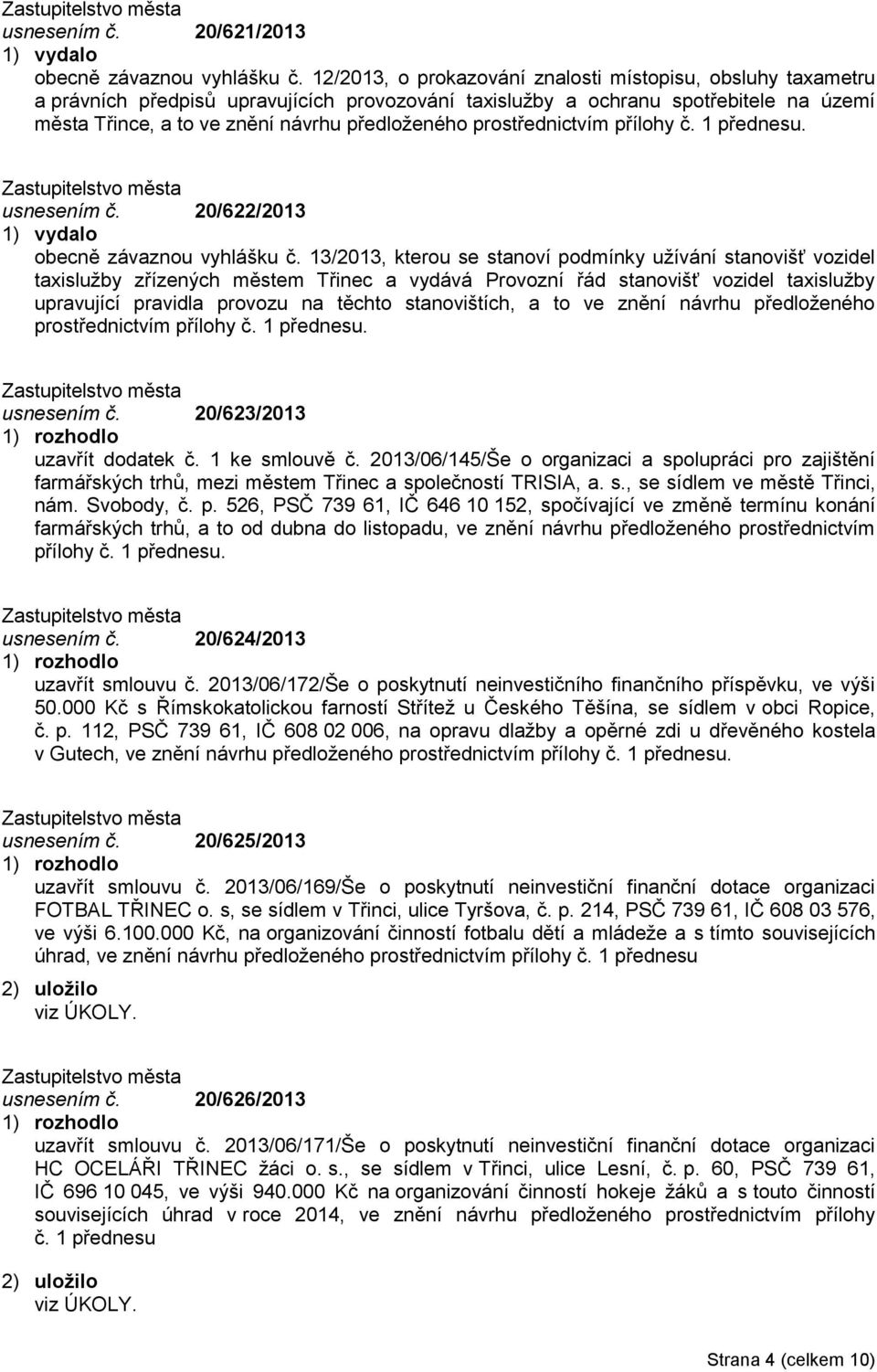 prostřednictvím přílohy č. 1 přednesu. usnesením č. 20/622/2013 1) vydalo obecně závaznou vyhlášku č.