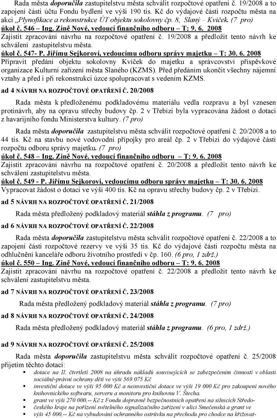 2008 Zajistit zpracování návrhu na rozpočtové opatření č. 19/2008 a předložit tento návrh ke úkol č. 547- P. Jiřímu Sejkorovi, vedoucímu odboru správy majetku T: 30. 6.