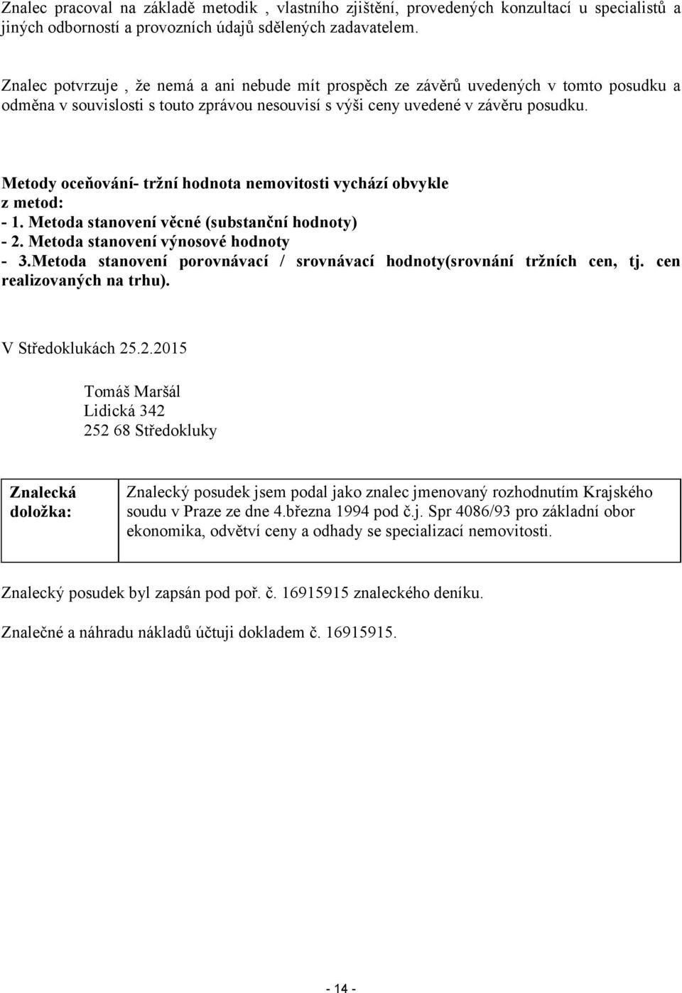 Metody oceňování- tržní hodnota nemovitosti vychází obvykle z metod: - 1. Metoda stanovení věcné (substanční hodnoty) - 2. Metoda stanovení výnosové hodnoty - 3.