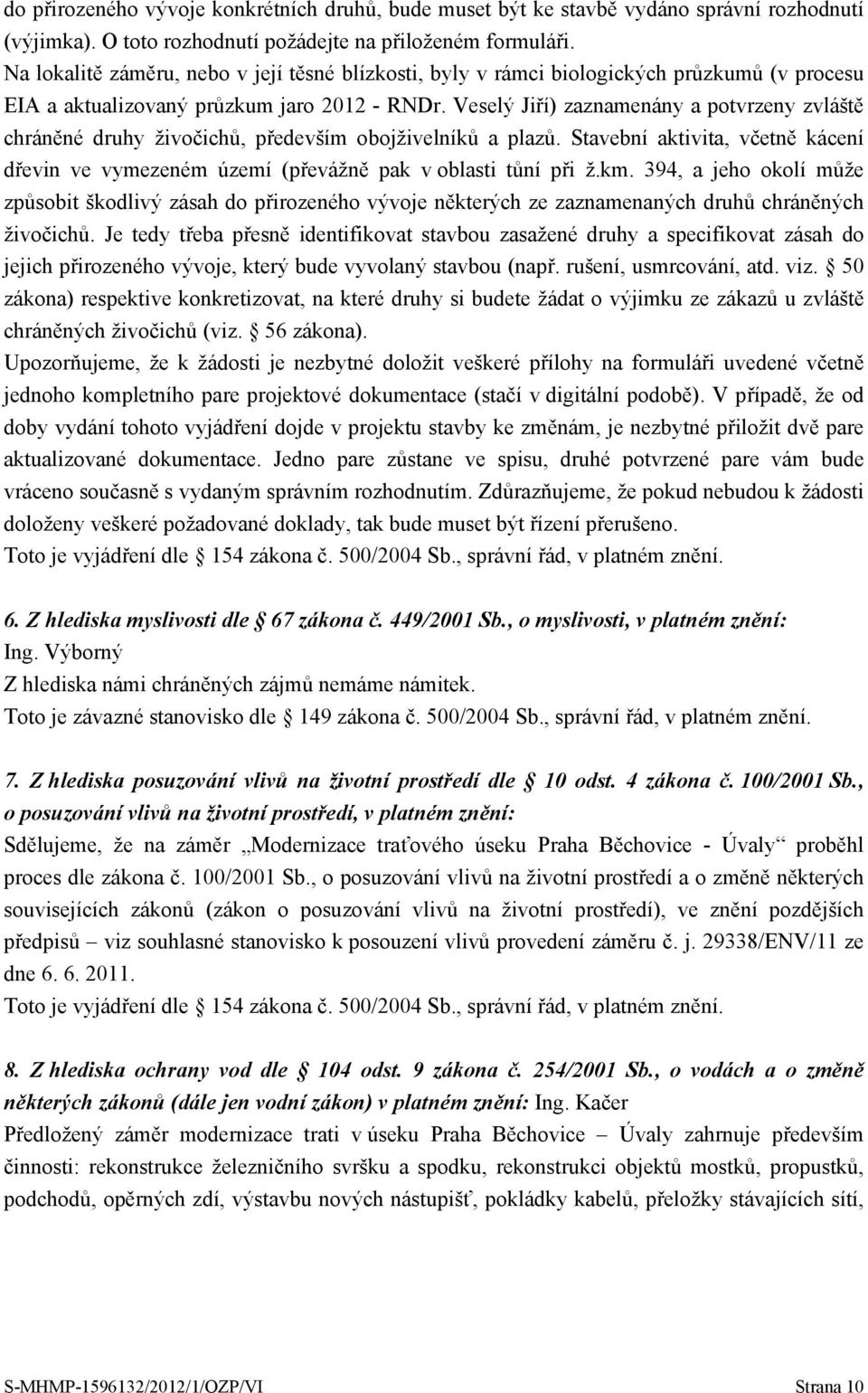 Veselý Jiří) zaznamenány a potvrzeny zvláště chráněné druhy živočichů, především obojživelníků a plazů. Stavební aktivita, včetně kácení dřevin ve vymezeném území (převážně pak v oblasti tůní při ž.