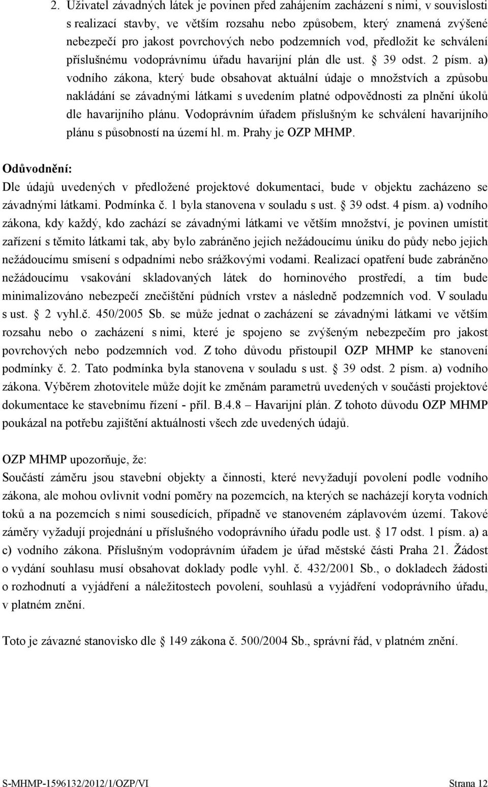 a) vodního zákona, který bude obsahovat aktuální údaje o množstvích a způsobu nakládání se závadnými látkami s uvedením platné odpovědnosti za plnění úkolů dle havarijního plánu.