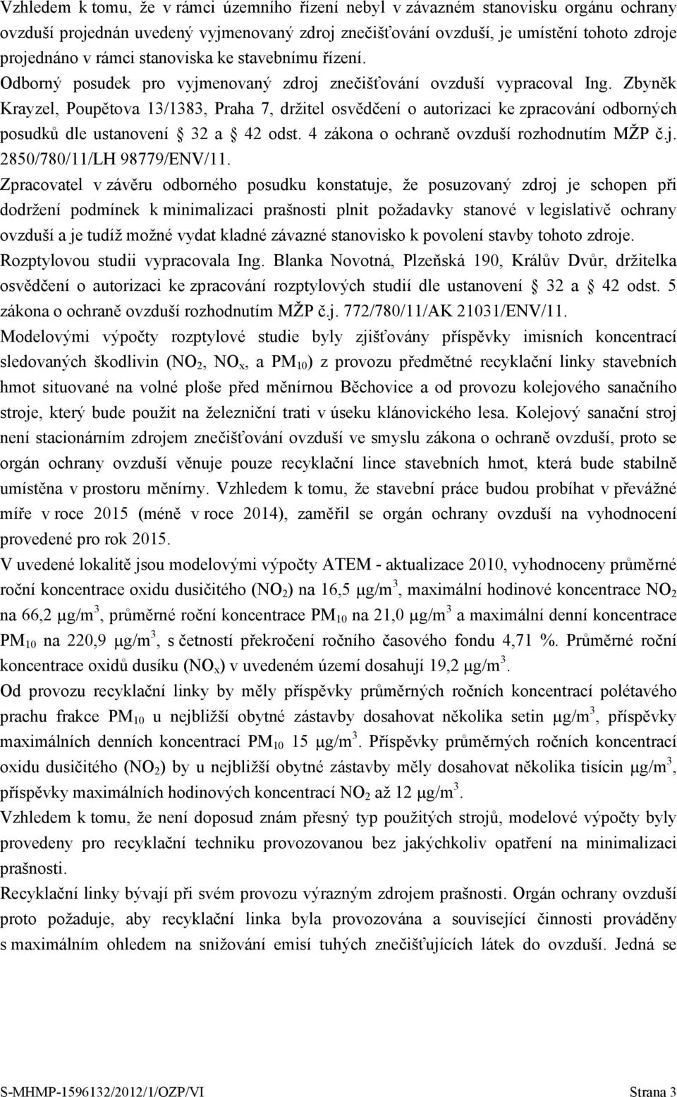 Zbyněk Krayzel, Poupětova 13/1383, Praha 7, držitel osvědčení o autorizaci ke zpracování odborných posudků dle ustanovení 32 a 42 odst. 4 zákona o ochraně ovzduší rozhodnutím MŽP č.j.