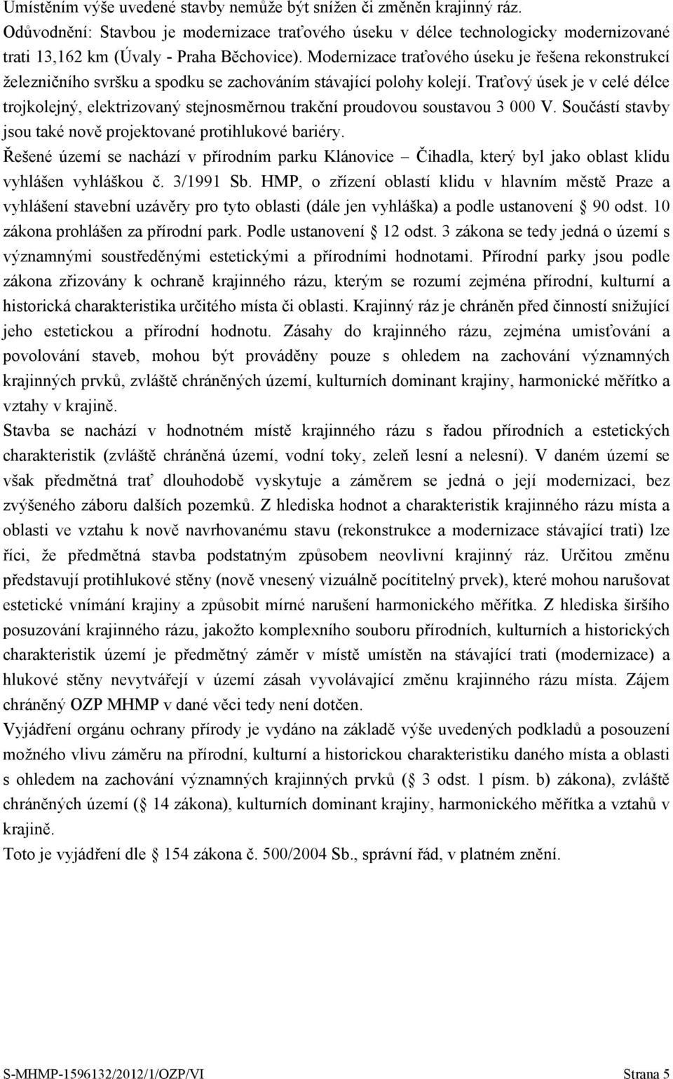 Modernizace traťového úseku je řešena rekonstrukcí železničního svršku a spodku se zachováním stávající polohy kolejí.