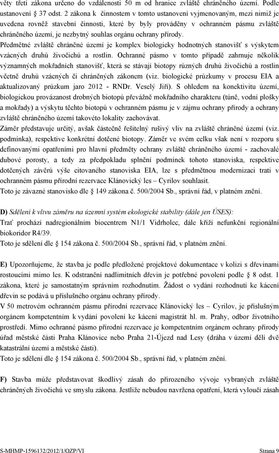 ochrany přírody. Předmětné zvláště chráněné území je komplex biologicky hodnotných stanovišť s výskytem vzácných druhů živočichů a rostlin.