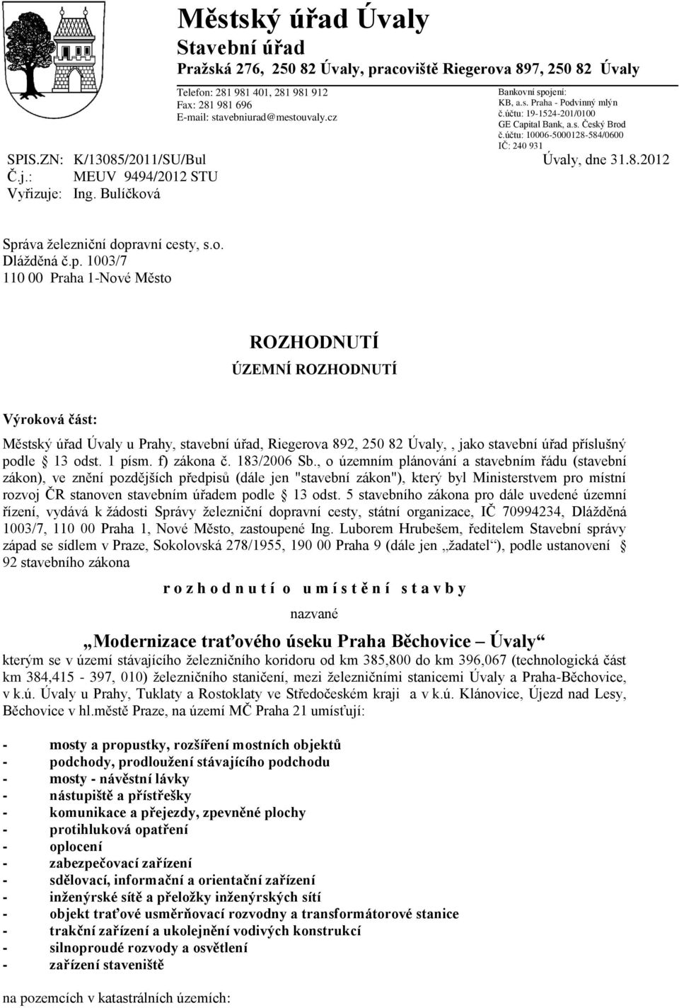 cz Bankovní spojení: KB, a.s. Praha - Podvinný mlýn č.účtu: 19-1524-201/0100 GE Capital Bank, a.s. Český Brod č.účtu: 10006-5000128-584/0600 IČ: 240 931 Úvaly, dne 31.8.2012 Správa železniční dopravní cesty, s.