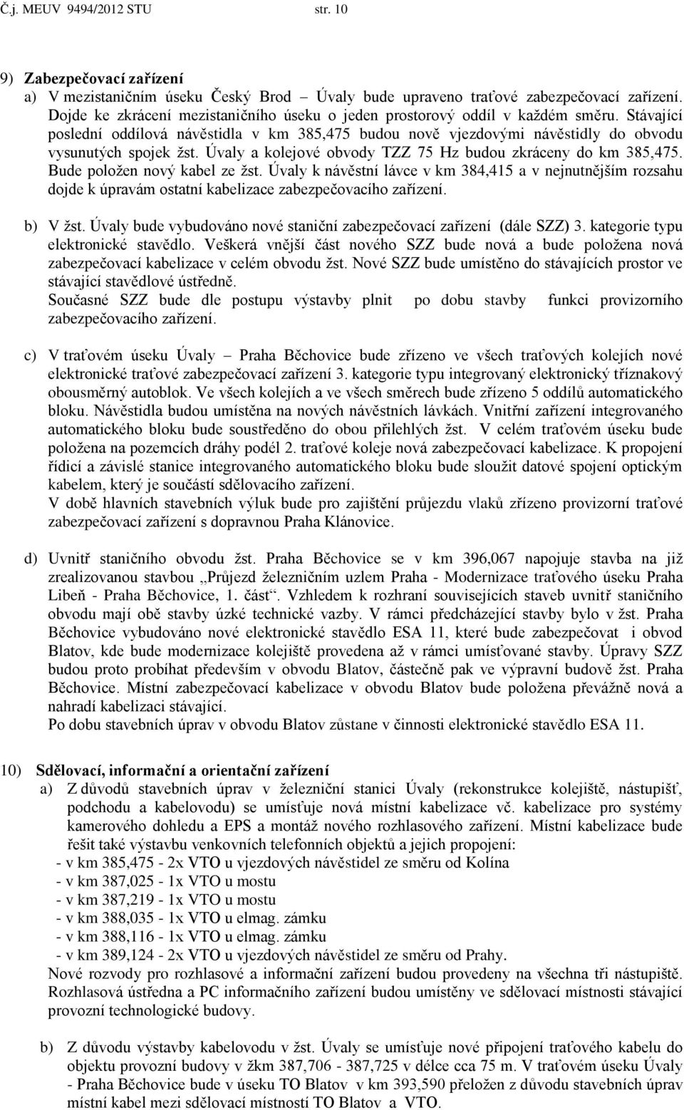 Úvaly a kolejové obvody TZZ 75 Hz budou zkráceny do km 385,475. Bude položen nový kabel ze žst.