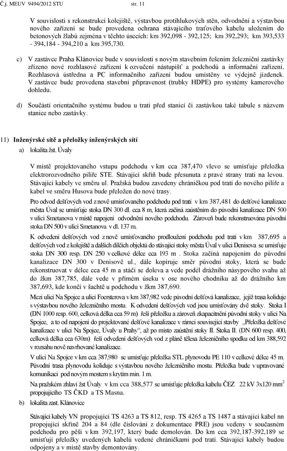 zejména v těchto úsecích: km 392,098-392,125; km 392,293; km 393,533-394,184-394,210 a km 395,730.