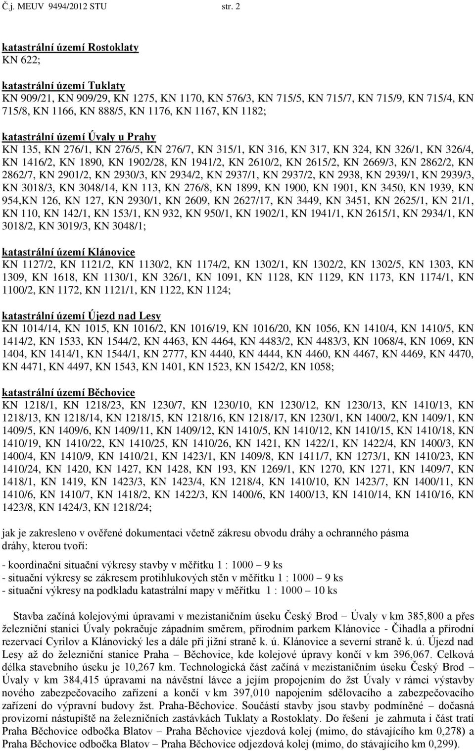 1167, KN 1182; katastrální území Úvaly u Prahy KN 135, KN 276/1, KN 276/5, KN 276/7, KN 315/1, KN 316, KN 317, KN 324, KN 326/1, KN 326/4, KN 1416/2, KN 1890, KN 1902/28, KN 1941/2, KN 2610/2, KN