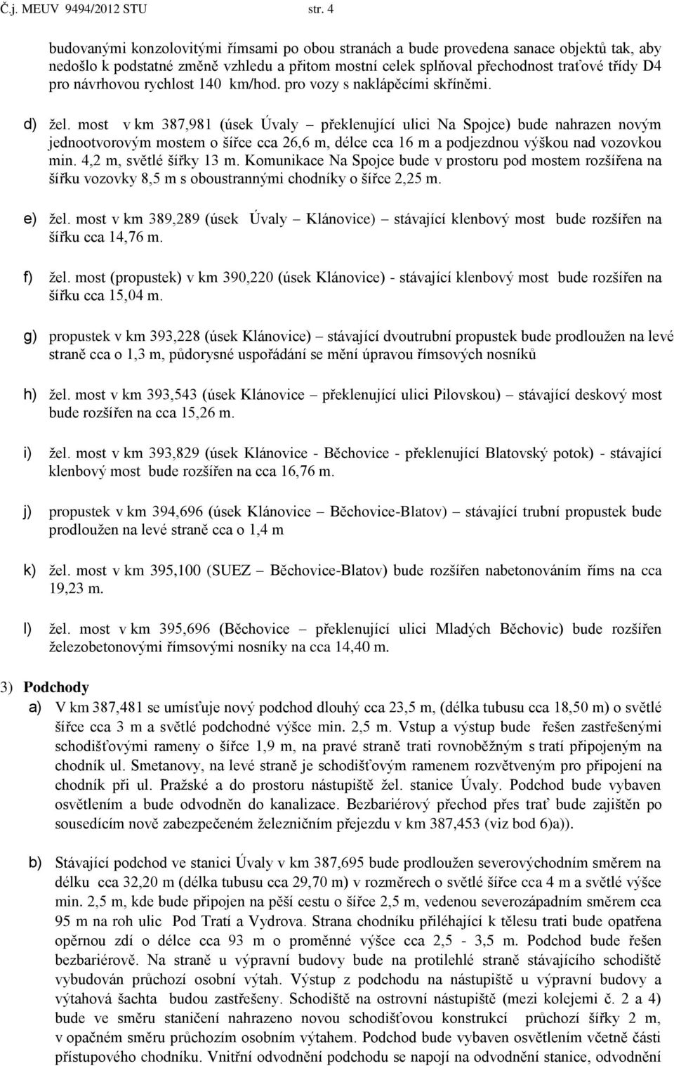 návrhovou rychlost 140 km/hod. pro vozy s naklápěcími skříněmi. d) žel.