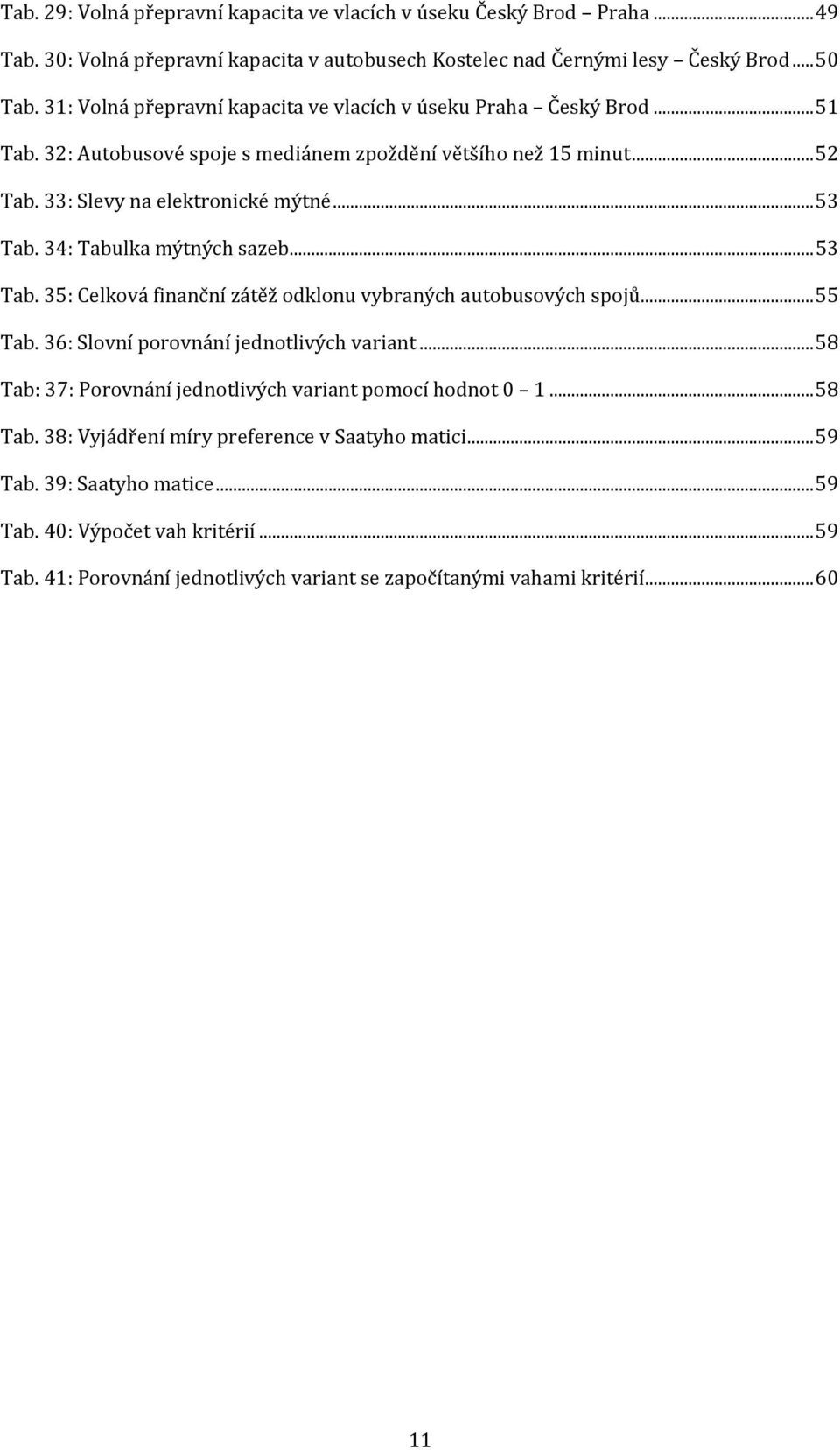 34: Tabulka mýtných sazeb... 53 Tab. 35: Celková finanční zátěž odklonu vybraných autobusových spojů... 55 Tab. 36: Slovní porovnání jednotlivých variant.