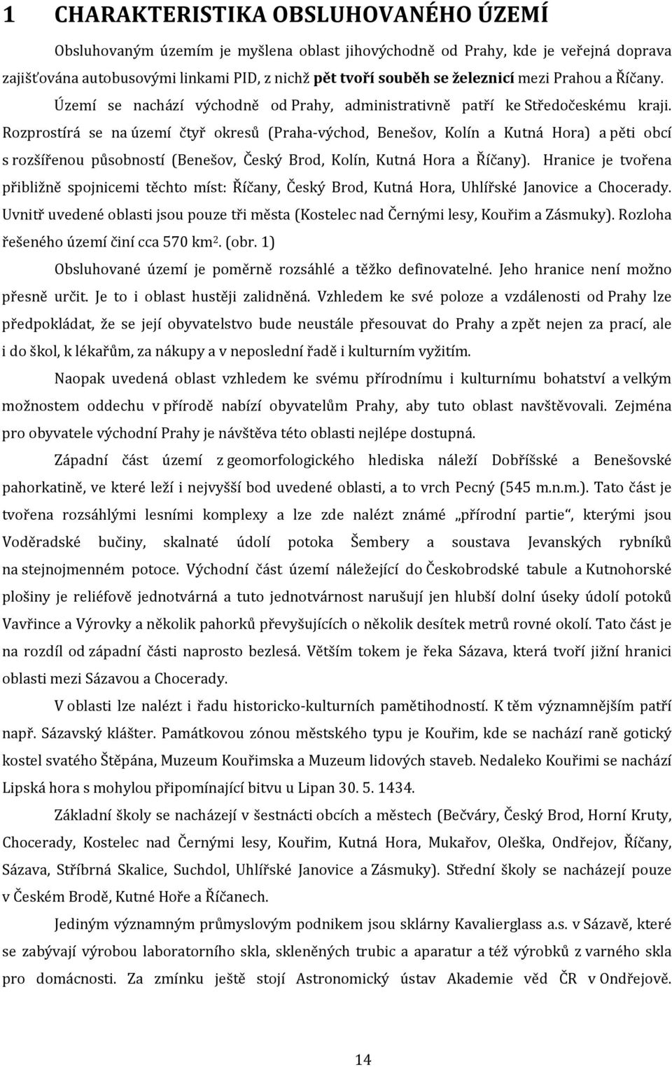 Rozprostírá se na území čtyř okresů (Praha-východ, Benešov, Kolín a Kutná Hora) a pěti obcí s rozšířenou působností (Benešov, Český Brod, Kolín, Kutná Hora a Říčany).