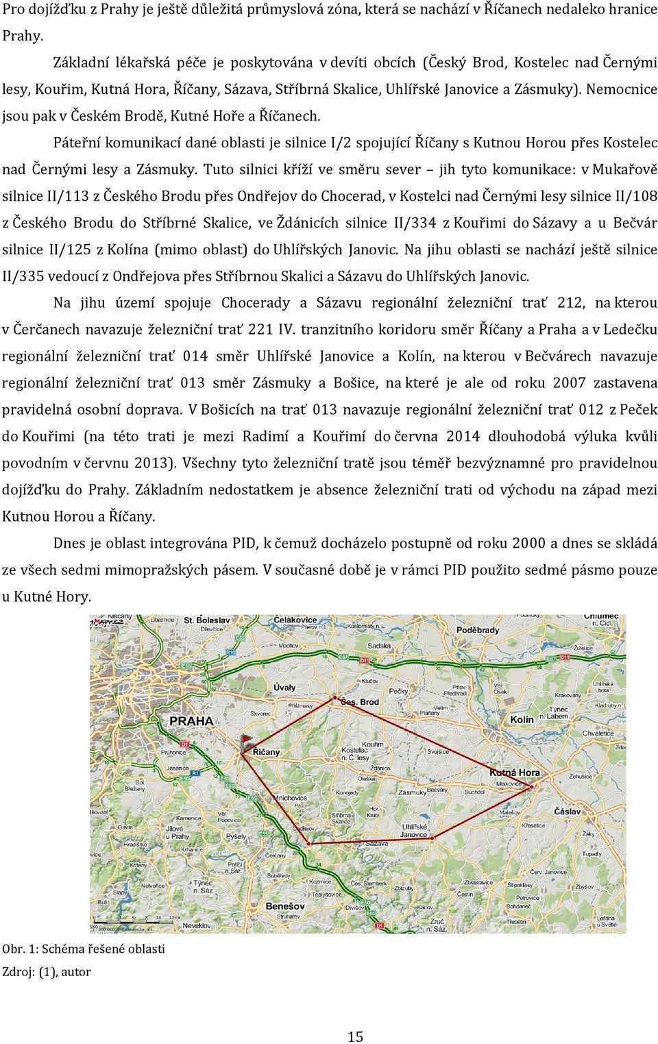 Nemocnice jsou pak v Českém Brodě, Kutné Hoře a Říčanech. Páteřní komunikací dané oblasti je silnice I/2 spojující Říčany s Kutnou Horou přes Kostelec nad Černými lesy a Zásmuky.