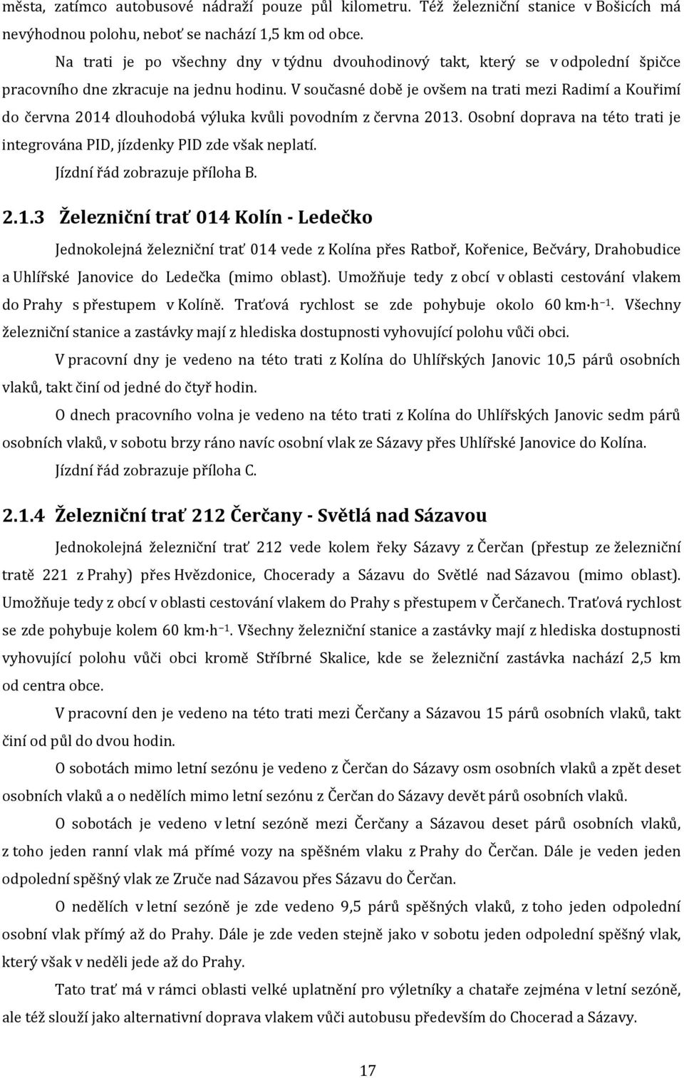 V současné době je ovšem na trati mezi Radimí a Kouřimí do června 2014 dlouhodobá výluka kvůli povodním z června 2013. Osobní doprava na této trati je integrována PID, jízdenky PID zde však neplatí.