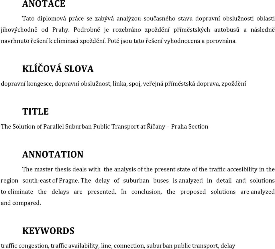 KLÍČOVÁ SLOVA dopravní kongesce, dopravní obslužnost, linka, spoj, veřejná příměstská doprava, zpoždění TITLE The Solution of Parallel Suburban Public Transport at Říčany Praha Section ANNOTATION The