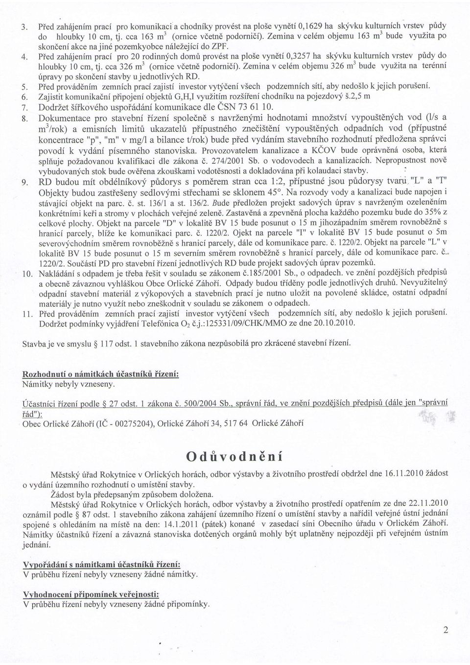 Pied zahijenim praci pro 20 rodinn;ich domfi prov6st na plo5e vyndti 0,3257 ha skyvku kulturnich vrstev ptdy do hloubky 10 cm, tj. cca 326 m3 (ornice vdetndpodornidi).