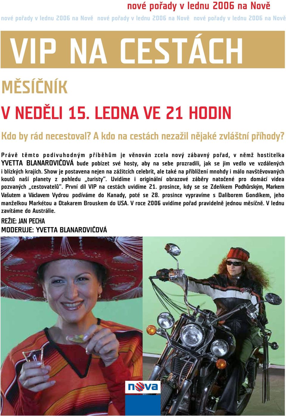 krajích. Show je postavena nejen na zážitcích celebrit, ale také na přiblížení mnohdy i málo navštěvovaných koutů naší planety z pohledu turisty.