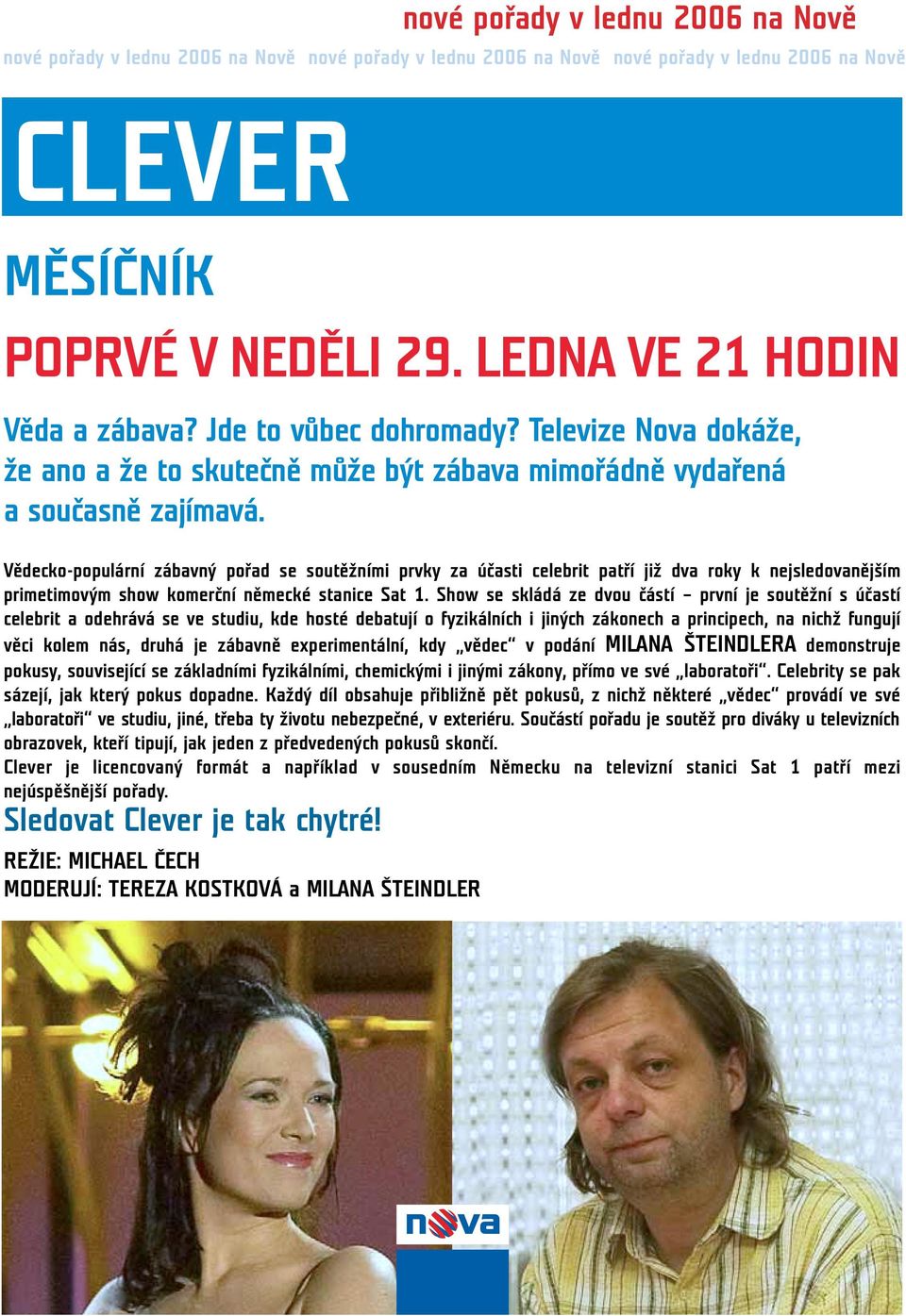 Show se skládá ze dvou částí první je soutěžní s účastí celebrit a odehrává se ve studiu, kde hosté debatují o fyzikálních i jiných zákonech a principech, na nichž fungují věci kolem nás, druhá je