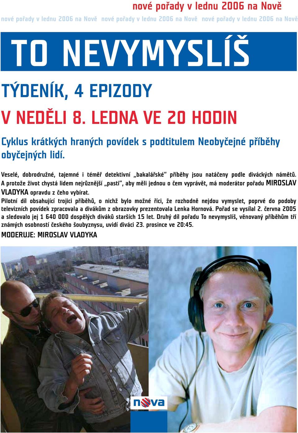A protože život chystá lidem nejrůznější pasti, aby měli jednou o čem vyprávět, má moderátor pořadu MIROSLAV VLADYKA opravdu z čeho vybírat.
