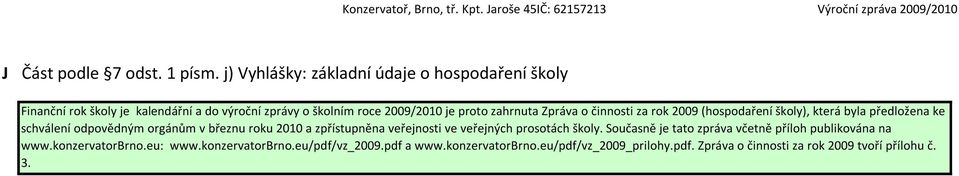 zahrnuta Zpráva o činnosti za rok 2009 (hospodaření školy), která byla předložena ke schválení odpovědným orgánům v březnu roku 2010 a